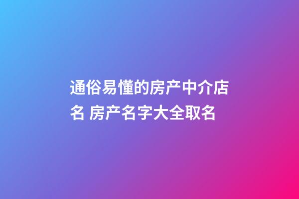 通俗易懂的房产中介店名 房产名字大全取名-第1张-店铺起名-玄机派